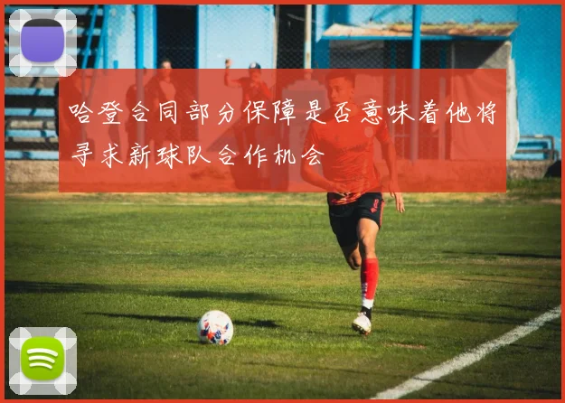 哈登合同部分保障是否意味着他将寻求新球队合作机会